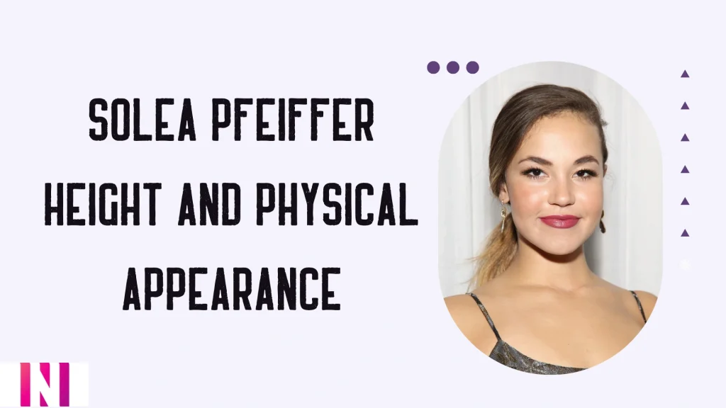 Solea Pfeiffer Height and Physical Appearance